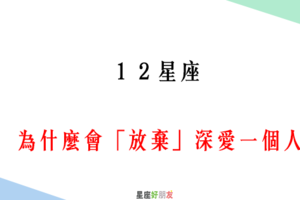 「選擇放手，對彼此都好」！12星座 為什麼會「放棄」深愛一個人！