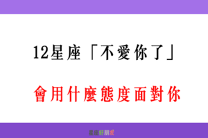 「不愛了，卻說不出口」！12星座「不愛你了」會用什麼態度面對你！