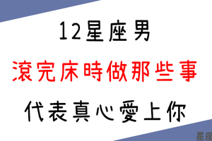 男生的聖人模式最真實！ // 12星座男滾完床的哪個行為，證明他對你是真心！