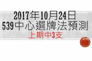 今彩539中心選牌法2017年10月24日預測分析 下期訊號似乎有變盤意味