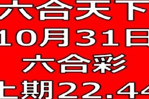 六合天下-10月31日六合彩號碼預測-上期22.44