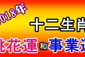 2018年，十二生肖的【桃花運】和【事業運】！