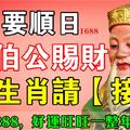 今日要順日，大伯公賜財，這8個生肖請【接財】，留言16888, 好運旺旺一整年，必靈！