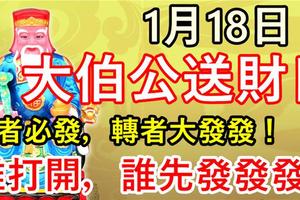 今天1月18日，大伯公送財日！見者必發，轉者大發！誰打開，誰先發！真的靈！