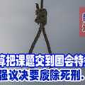 不打算把课题交到国会特委会!  刘伟强议决要废除死刑. 