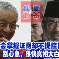 前反贪会掌握证据却不提控！ 马哈迪：别心急，很快真相大白。
