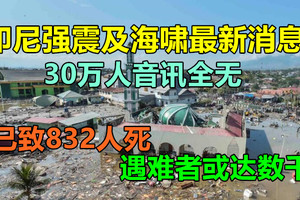 最新消息！印尼强震及海啸已致832人死，30万人音讯全无，遇难者或达数千