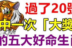 過了20號，這五大好命生肖，年底前必有天降橫財，中一次「大獎」！