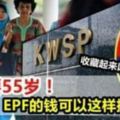 錢不夠用？其實不需要55歲！EPF的錢可以這樣提出來！很多大馬人卻還不知道！收藏起來以後有用到！