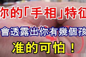 你的「手相」特徵，會透露出你有幾個孩子——準的可怕！