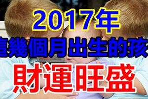 2017年這幾個月出生的孩子財運旺盛