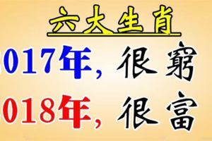 六大生肖：2017年很窮，2018年很富！