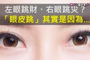 「左眼跳財，右眼跳災？」錯！原來我們都誤會了，眼皮跳其實代表的是