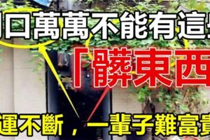 門口萬萬不能有這些「髒東西」，否則黴運不斷，一輩子難富貴！