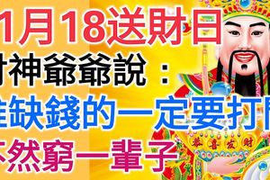 11月18送財日！財神爺爺說：誰缺錢的一定要打開！我打開了，你呢？靈驗！