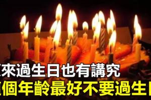 原來過生日也有講究！這個年齡最好不要過生日！看過的人都覺得很驚訝~