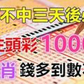 今天不中三天後必中，一注頭彩獎1000萬6生肖錢多到數不完