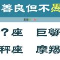 這4個星座善良，但絕不「愚」善！濫用自己的善良只會世界帶來「負面」影響！