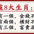 這八個生肖：家有一個，金錢不外漏；家有兩個，橫財不斷來；家有三個，富貴及三代