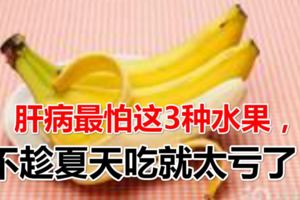 肝病最怕這3種水果，不趁夏天吃就太虧了！