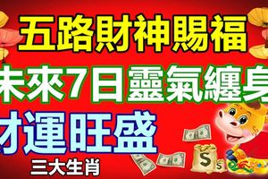 五路財神賜福，未來7日靈氣纏身，財運旺盛的3大生肖