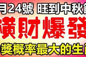 9月24號到中秋節，橫財運爆發，中獎機率最大的生肖！