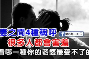 夫妻之間4種稱呼，很多人都會害羞，看看哪一種你的老婆最受不了的！