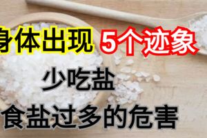 生活中吃鹽過多有哪些危害？身體出現5個跡象少吃鹽，食鹽過多的危害