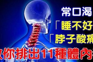 常口渴或睡不好和脖子酸痛嗎？教你排出11種體內毒