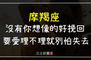 你敢對摩羯座愛理不理，等到你失去他，後悔都來不及了