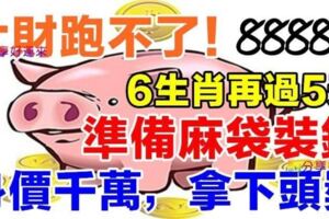 大財跑不了！六大生肖再過五天，身價千萬，拿下頭獎